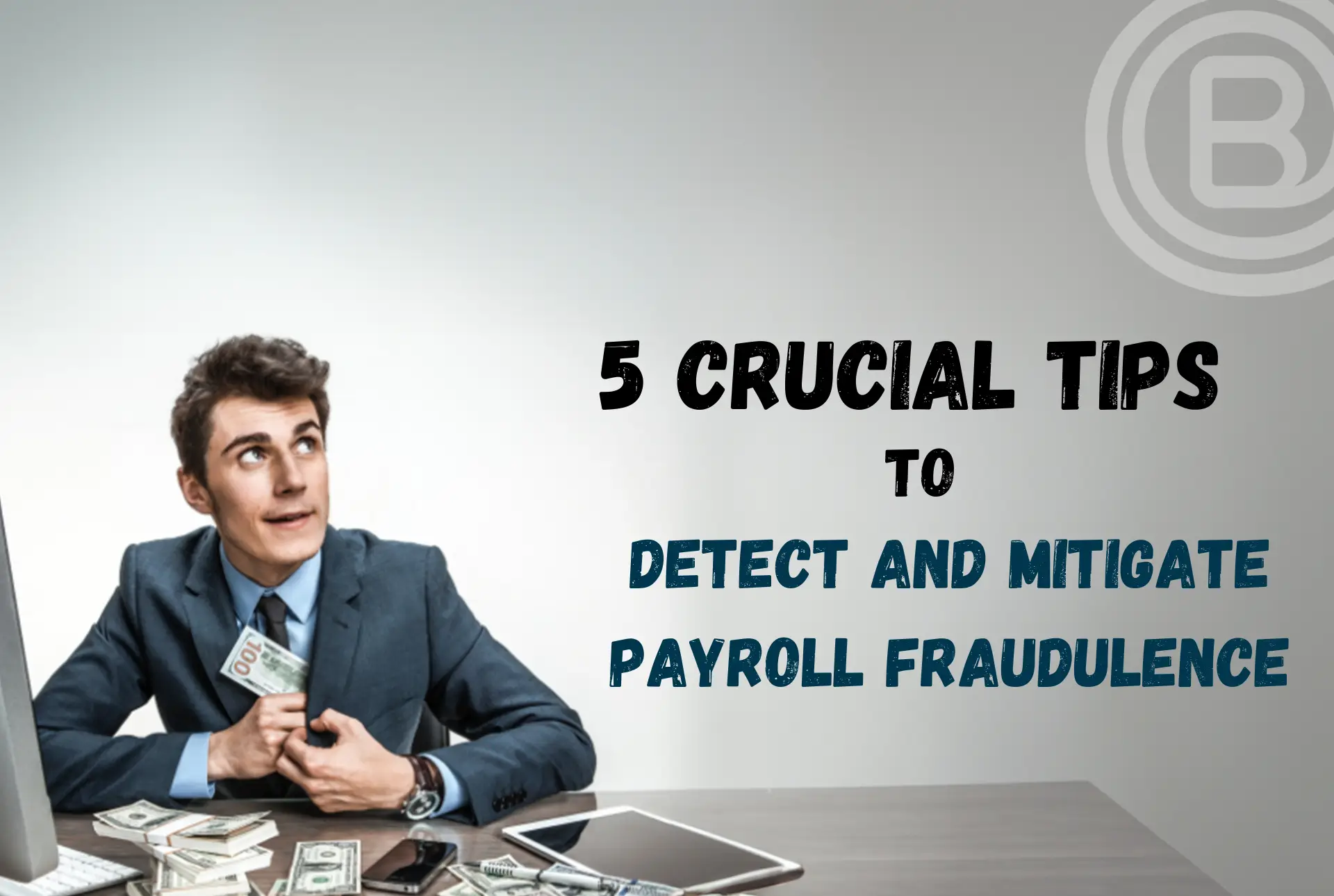 5 Crucial Tips to Detect and Mitigate Payroll Fraudulence