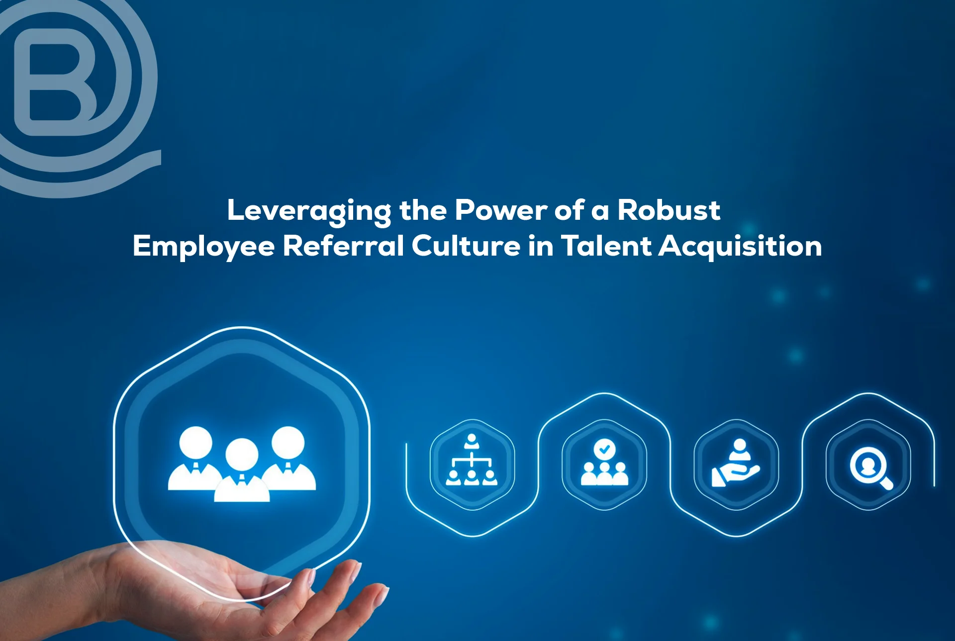Leveraging the Power of a Robust Employee Referral Culture in Talent Acquisition