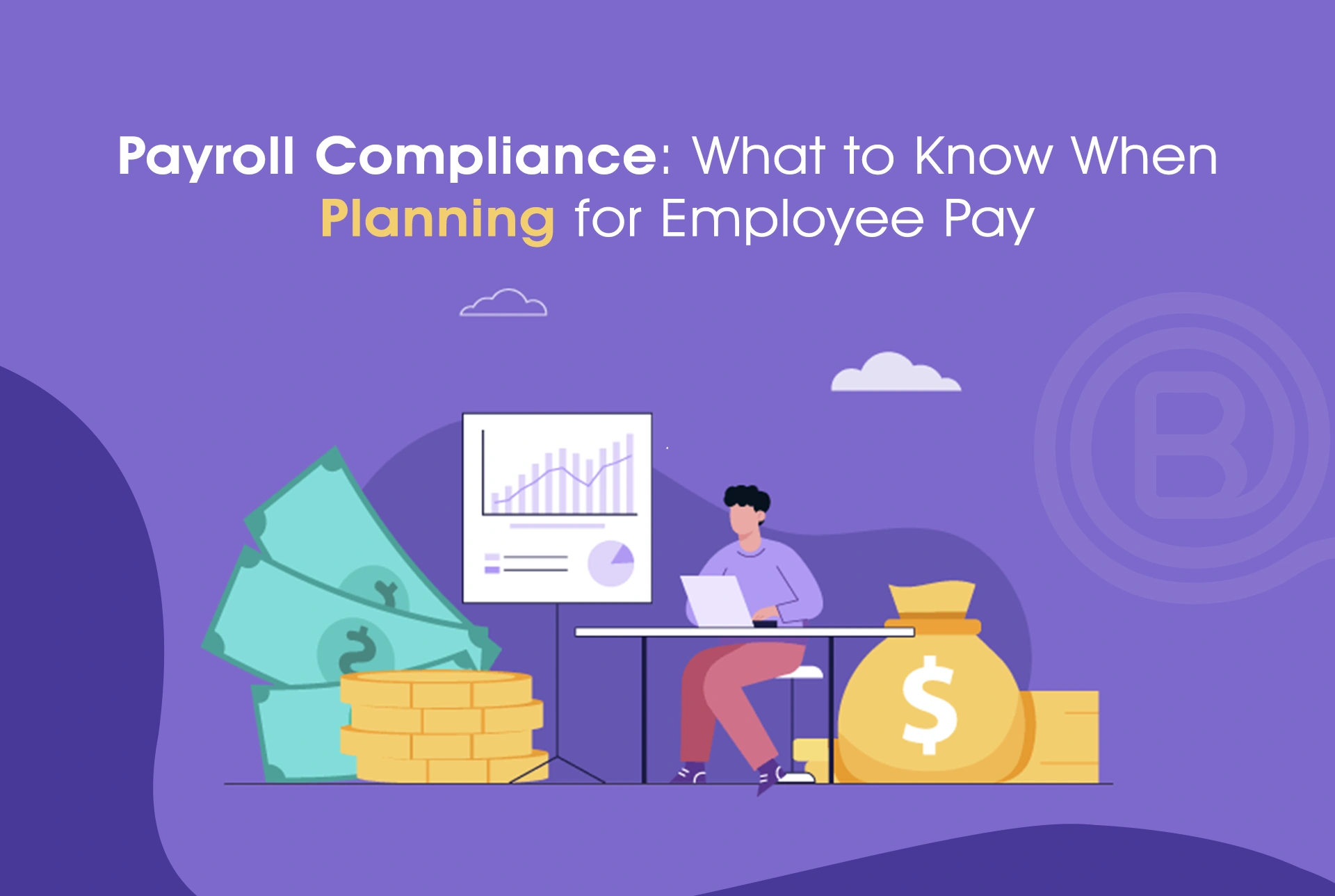 Payroll Compliance: What to Know When Planning for Employee Pay